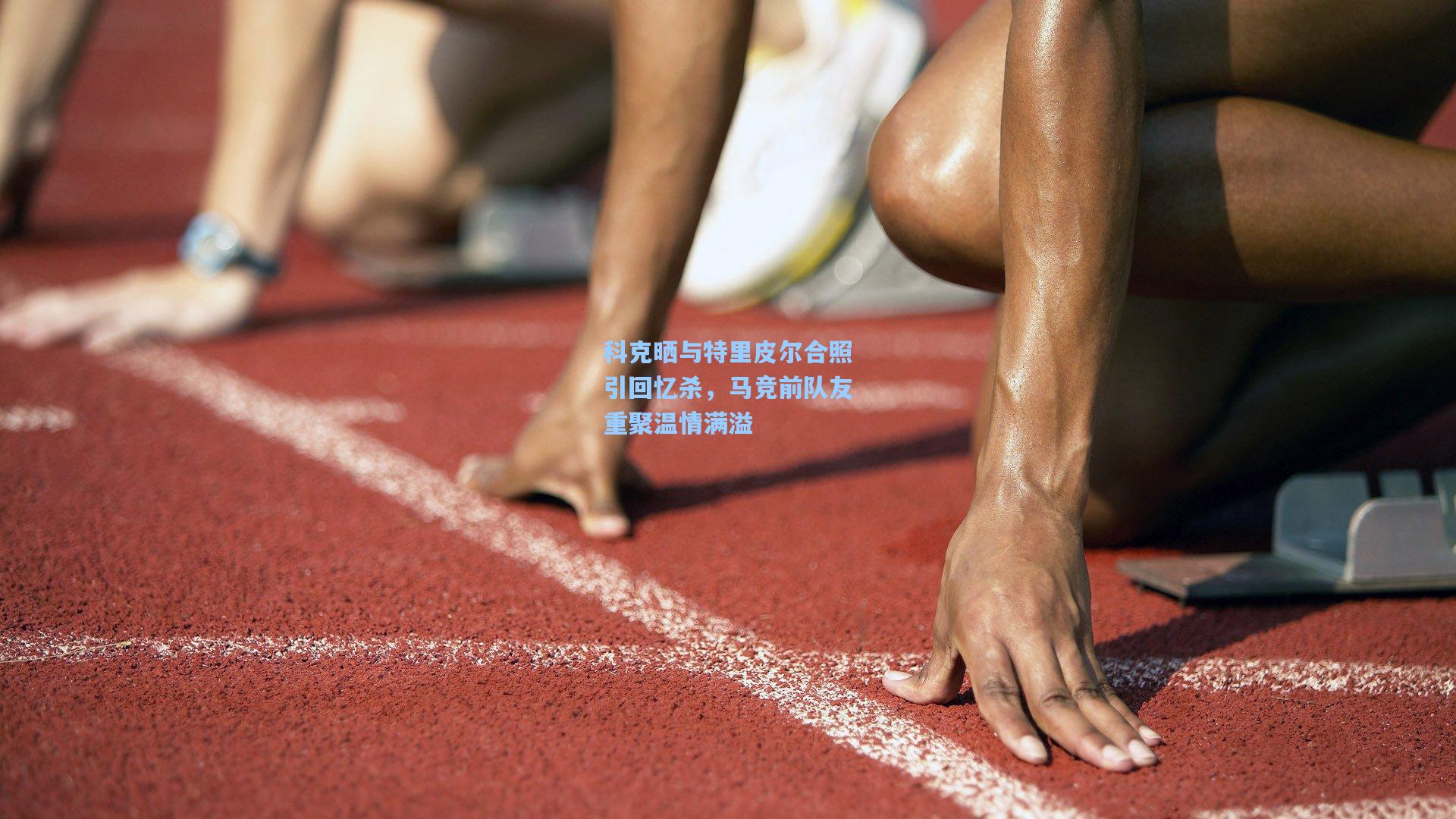 科克晒与特里皮尔合照引回忆杀，马竞前队友重聚温情满溢