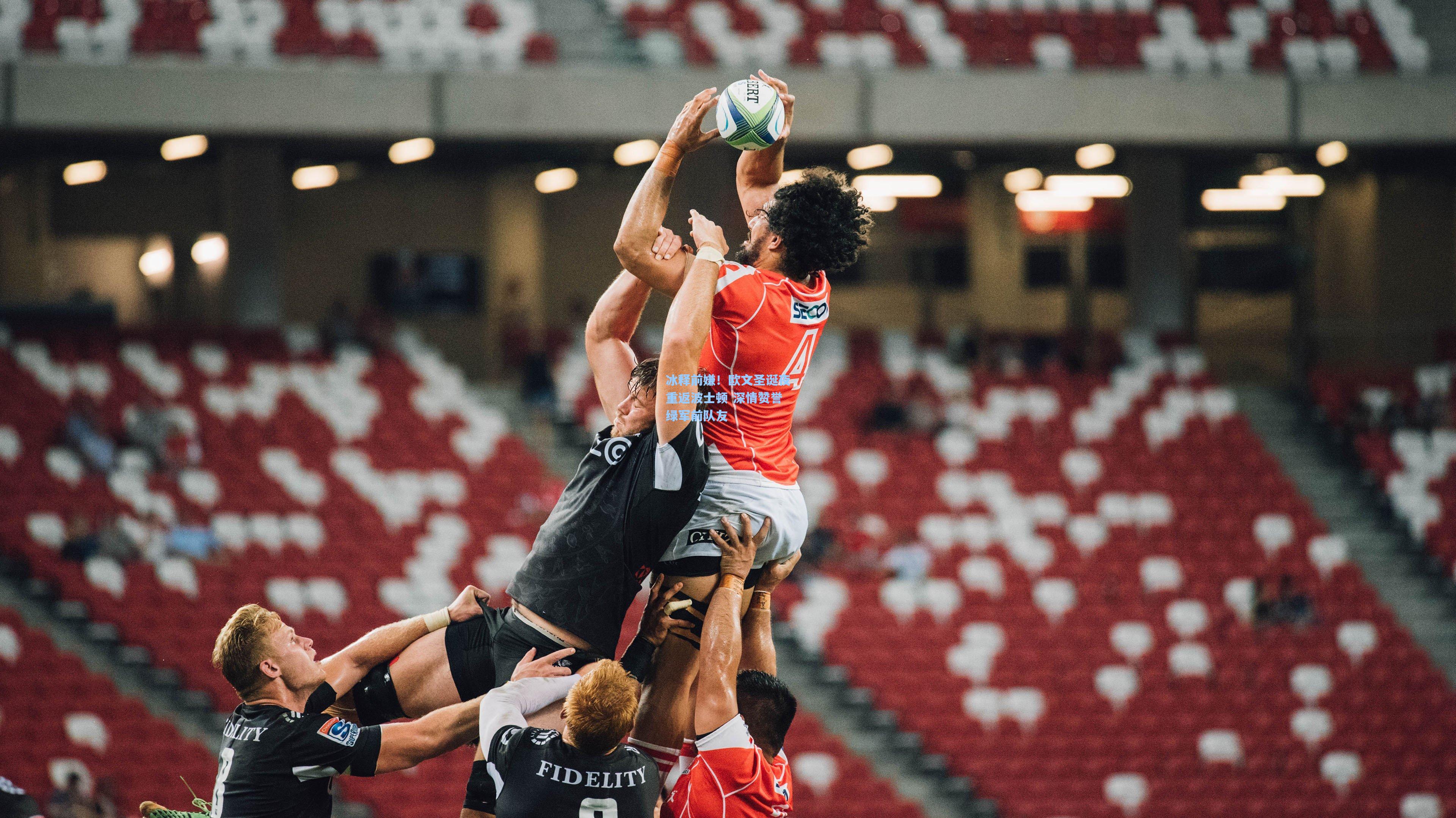 冰释前嫌！欧文圣诞夜重返波士顿 深情赞誉绿军前队友