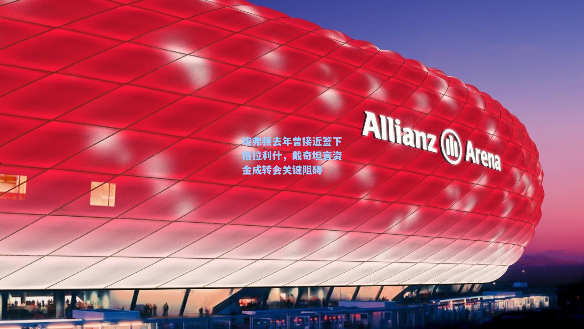 埃弗顿去年曾接近签下格拉利什，戴奇坦言资金成转会关键阻碍