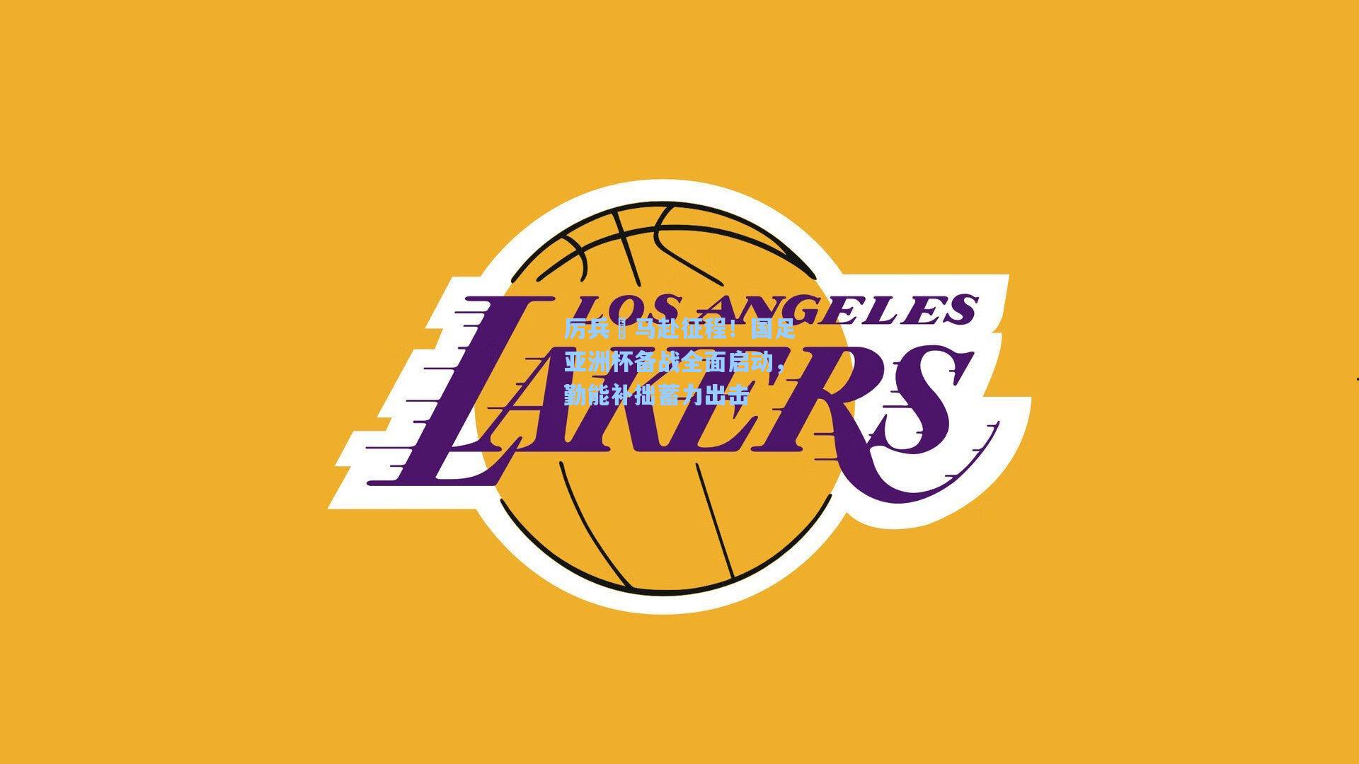 厉兵秬马赴征程！国足亚洲杯备战全面启动，勤能补拙蓄力出击