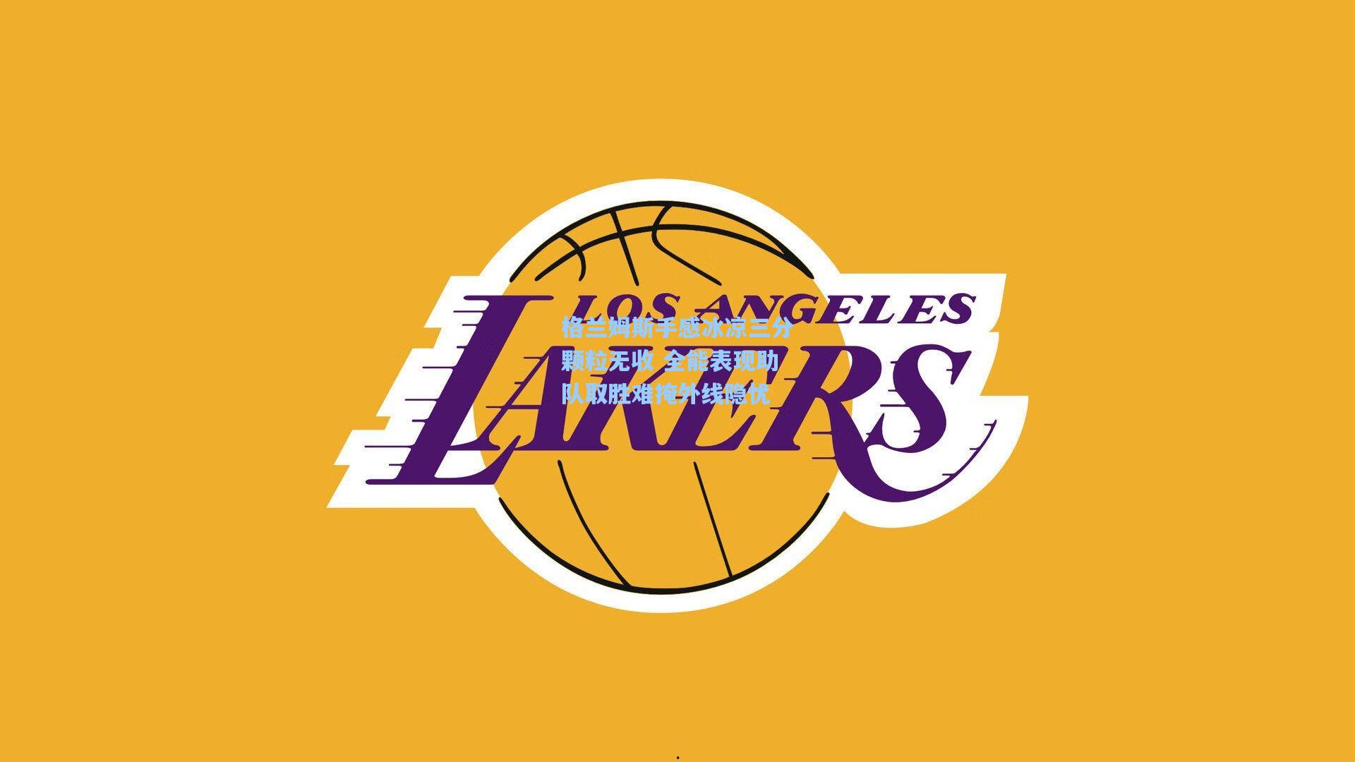 格兰姆斯手感冰凉三分颗粒无收 全能表现助队取胜难掩外线隐忧