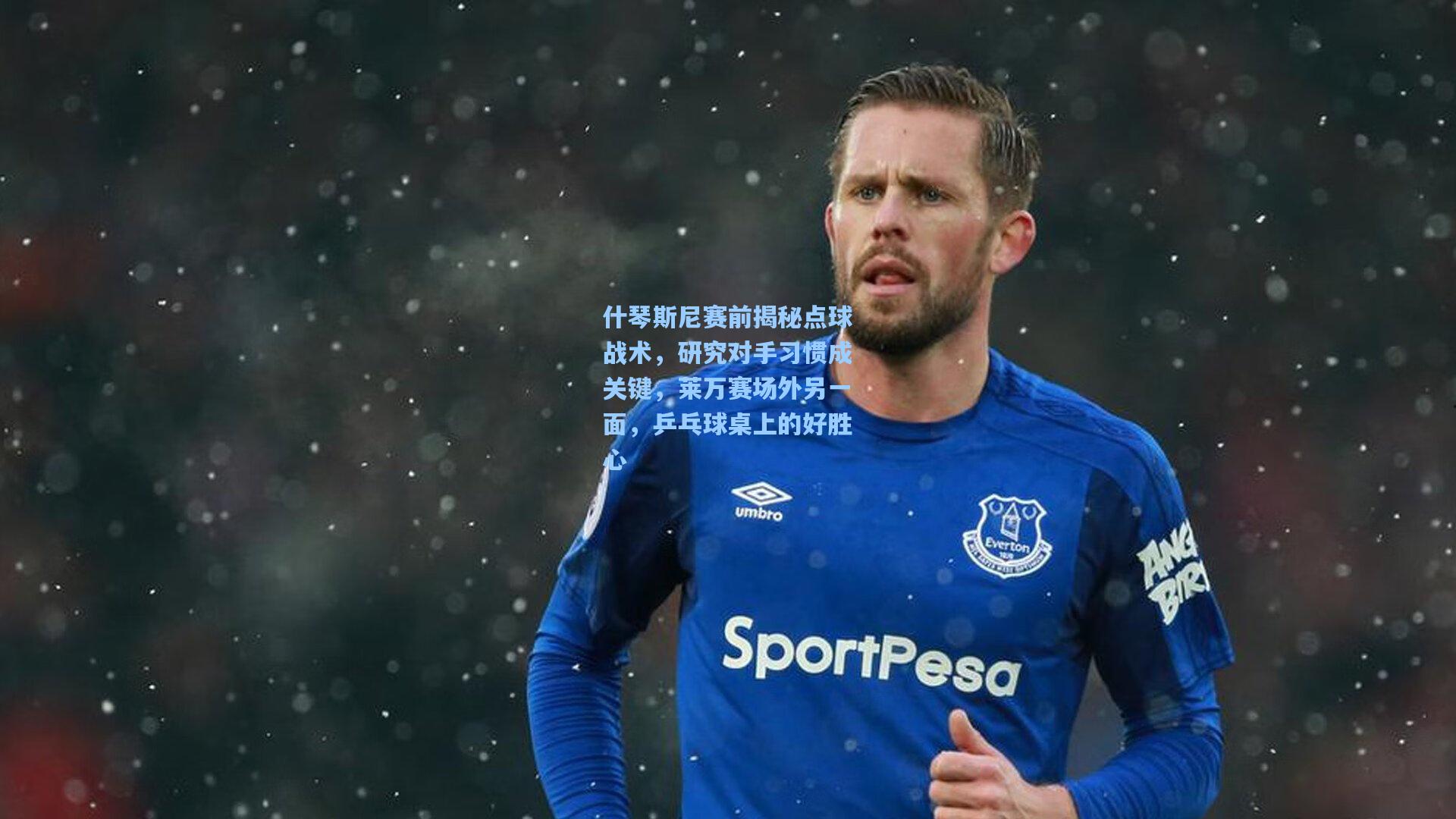 什琴斯尼赛前揭秘点球战术，研究对手习惯成关键，莱万赛场外另一面，乒乓球桌上的好胜心